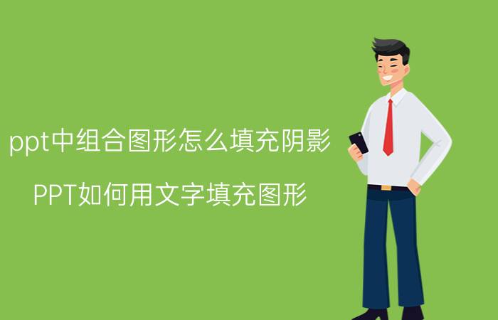 ppt中组合图形怎么填充阴影 PPT如何用文字填充图形？